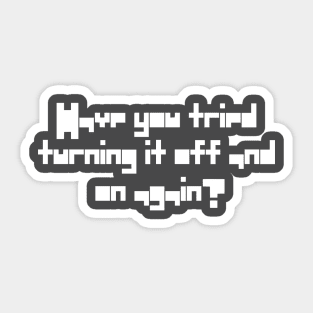 Have You Tried Turning It Off And On Again Quote Sticker